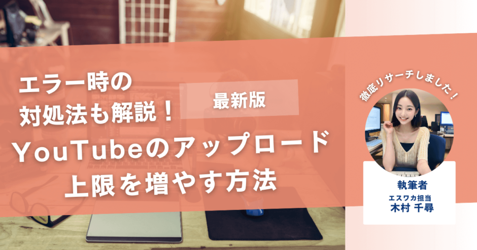 YouTubeのアップロード上限を増やす方法【エラーの対処法とは】